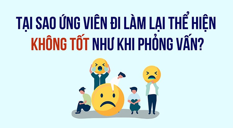 Nguyên nhân các ứng viên làm việc không tốt như khi phỏng vấn