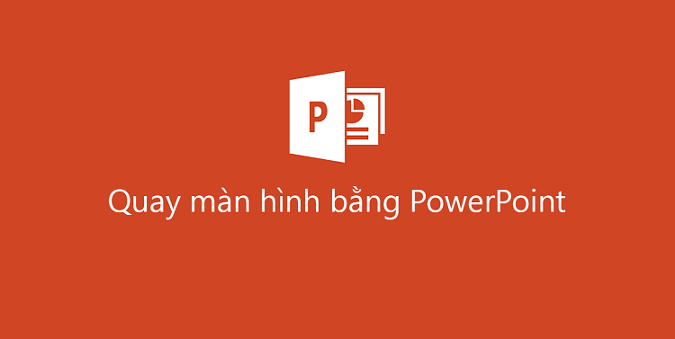 Hướng dẫn cách quay màn hình tiện lợi nhất trong Powerpoint 
