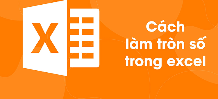 Hướng dẫn cách sử dụng hàm làm tròn trong excel đơn giản, nhanh gọn nhất