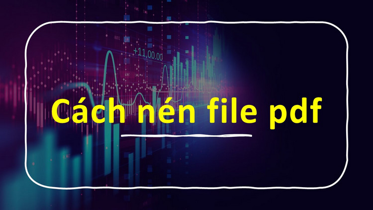 Hướng dẫn chi tiết cách nén file pdf nhanh mà không cần dùng phần mềm