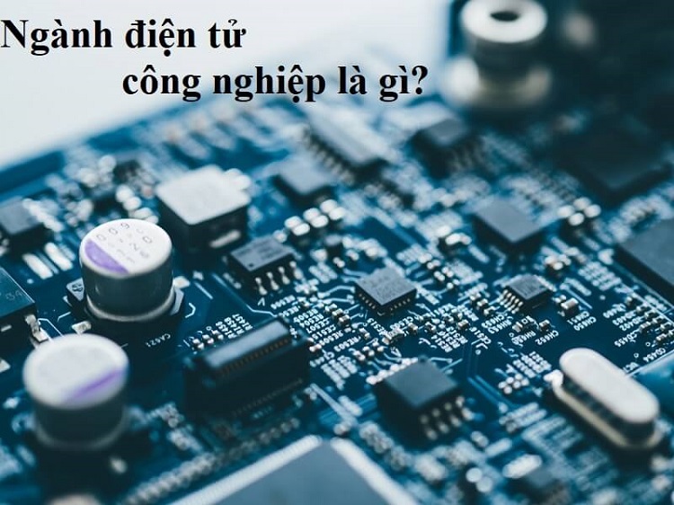 Điện tử công nghiệp là ngành gì? Cơ hội việc làm hấp dẫn khi tốt nghiệp