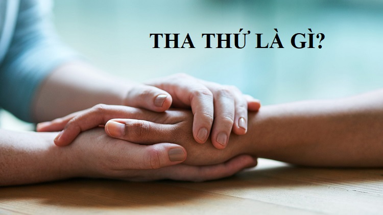 Tha thứ là gì? Cách để tha thứ cho người làm tổn thương bạn