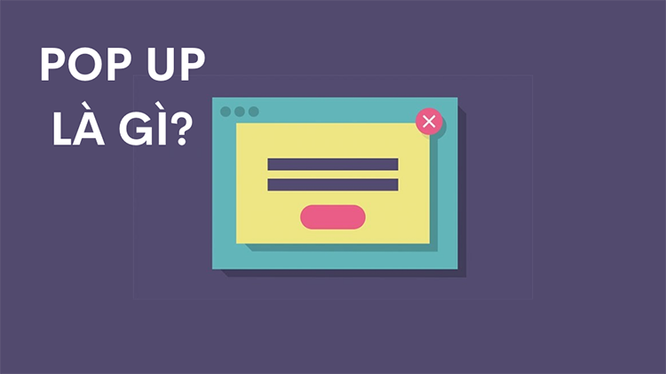 Pop up là gì? Giải đáp tất cả các thắc mắc liên quan đến Pop up