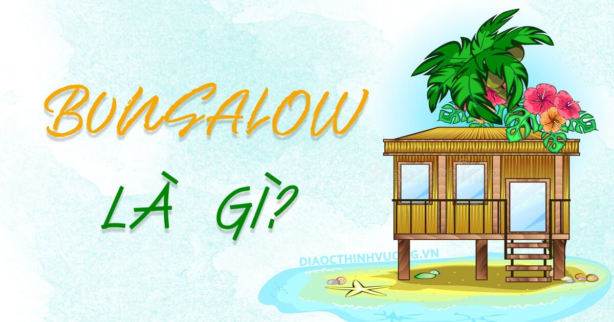 Bungalow là gì? Bạn đã biết về loại hình lưu trú độc đáo này chưa?