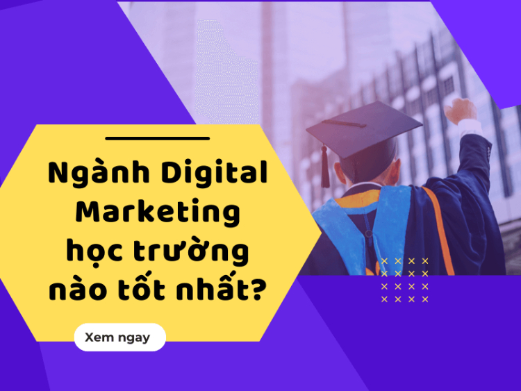 Ngành Digital Marketing là gì? Học Digital Marketing trường nào tốt nhất