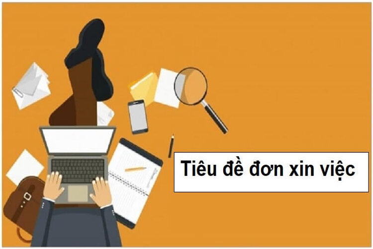 Tiêu đề đơn xin việc là gì? Cách viết tiêu đề hồ sơ xin việc chuẩn nhất