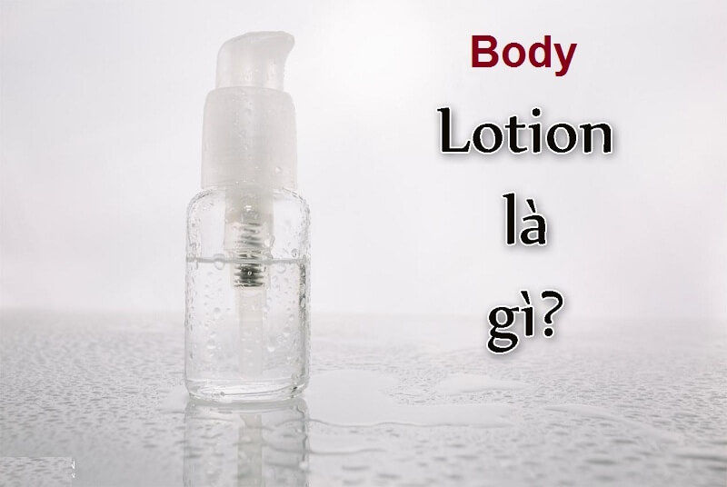Body lotion là gì? Bí quyết để sử dụng sữa dưỡng thể hiệu quả